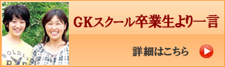 GKスクール卒業生より一言